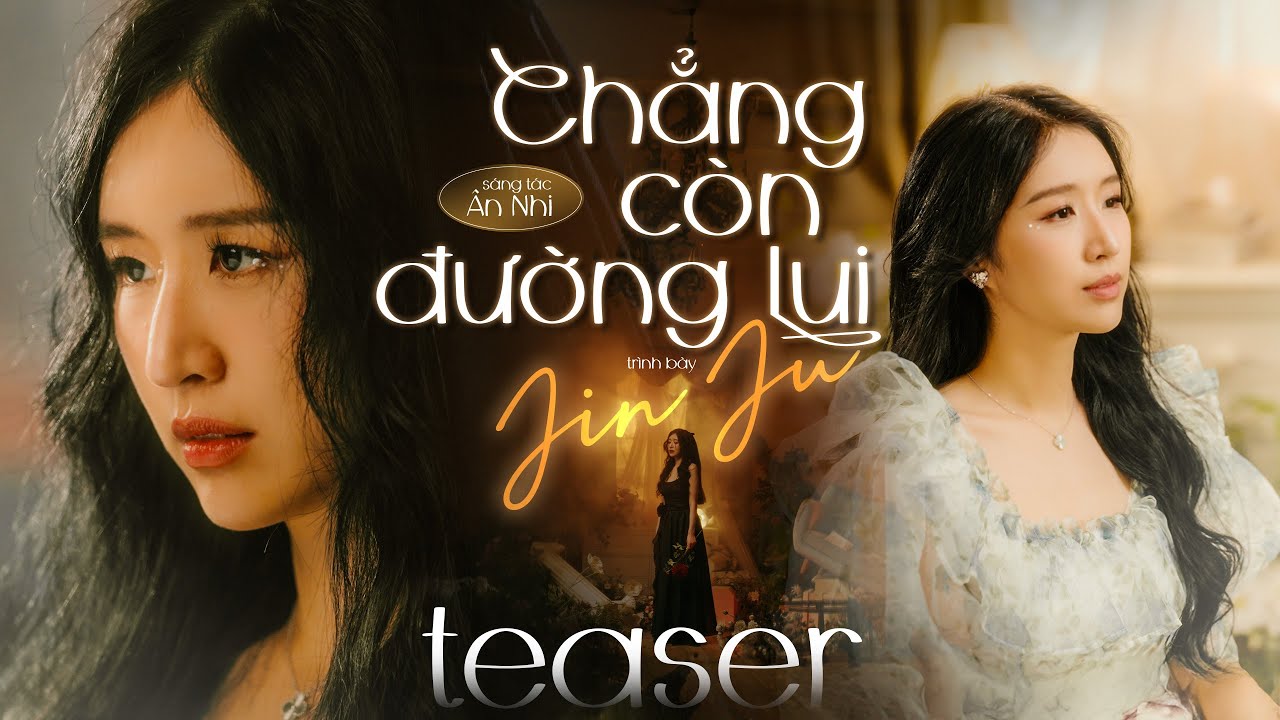 CHẲNG C&Ograve;N ĐƯỜNG LUI - JIN JU x &Acirc;N NHI | OFFICIAL TEASER