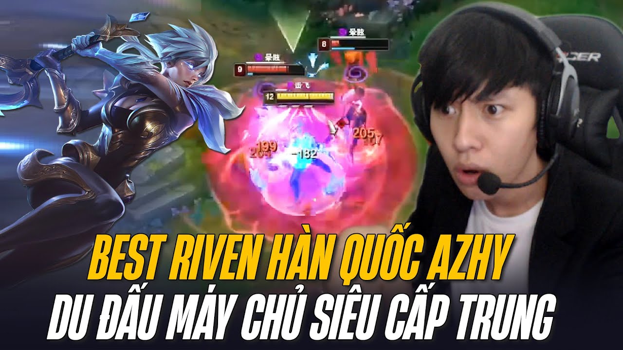BEST RIVEN HÀN QUỐC AZHY VÀ MÀN GÁNH TEAM ĐỈNH CAO KHI DU ĐẤU MÁY CHỦ SIÊU CẤP TRUNG QUỐC