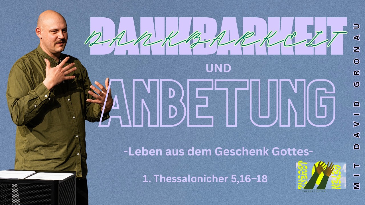 Dankbarkeit und Anbetung – Leben aus dem Geschenk Gottes(1. Thessalonicher 5,16–18)  - David Gronau