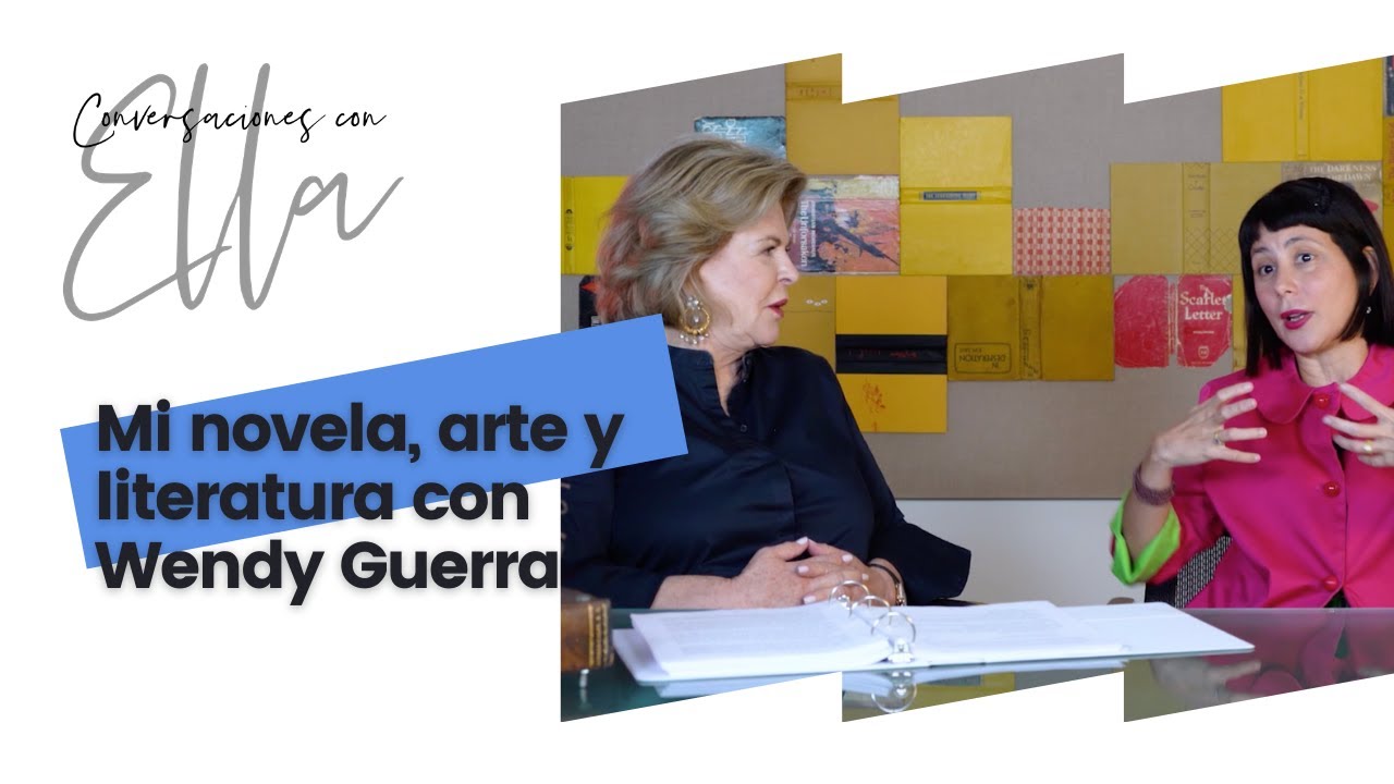Conversaciones con Ella | Mi Novela, Arte y Literatura con Wendy Guerra