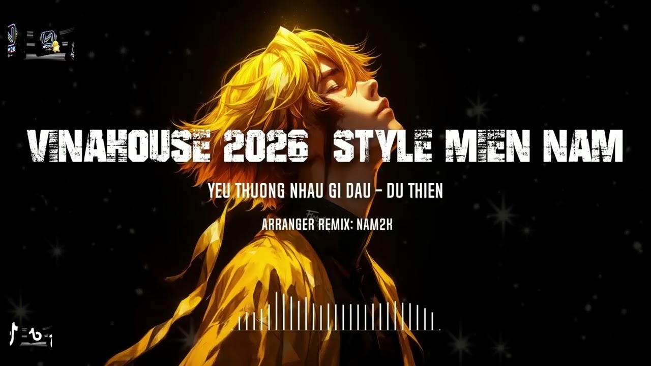 Đẳng Cấp Vinahouse Style Miền Nam 2026 [ YEU THUONG NHAU GI DAU ] - NAM2K REMIX
