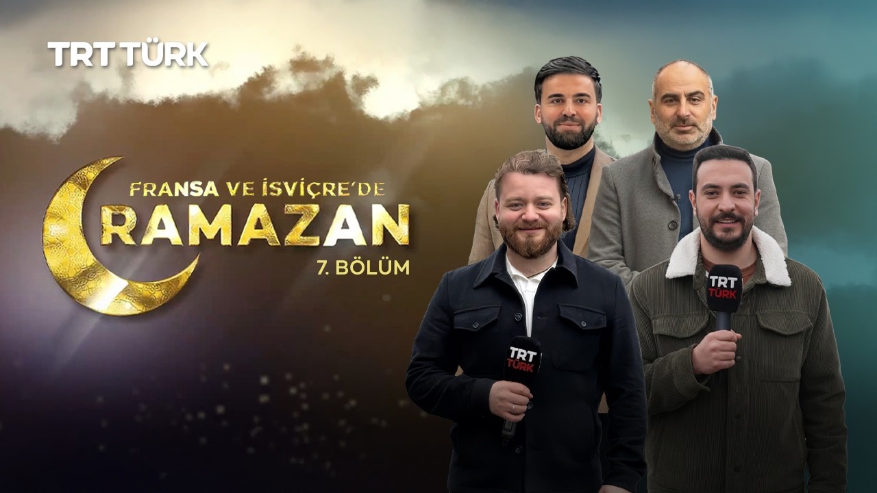 Fransa ve İsviçre'de Ramazan - 7. Bölüm