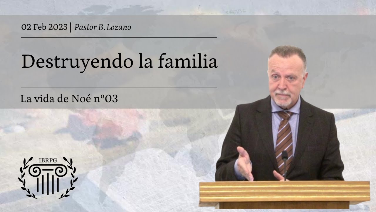 03 - Destruyendo la familia | Pastor B. Lozano | IBRPG