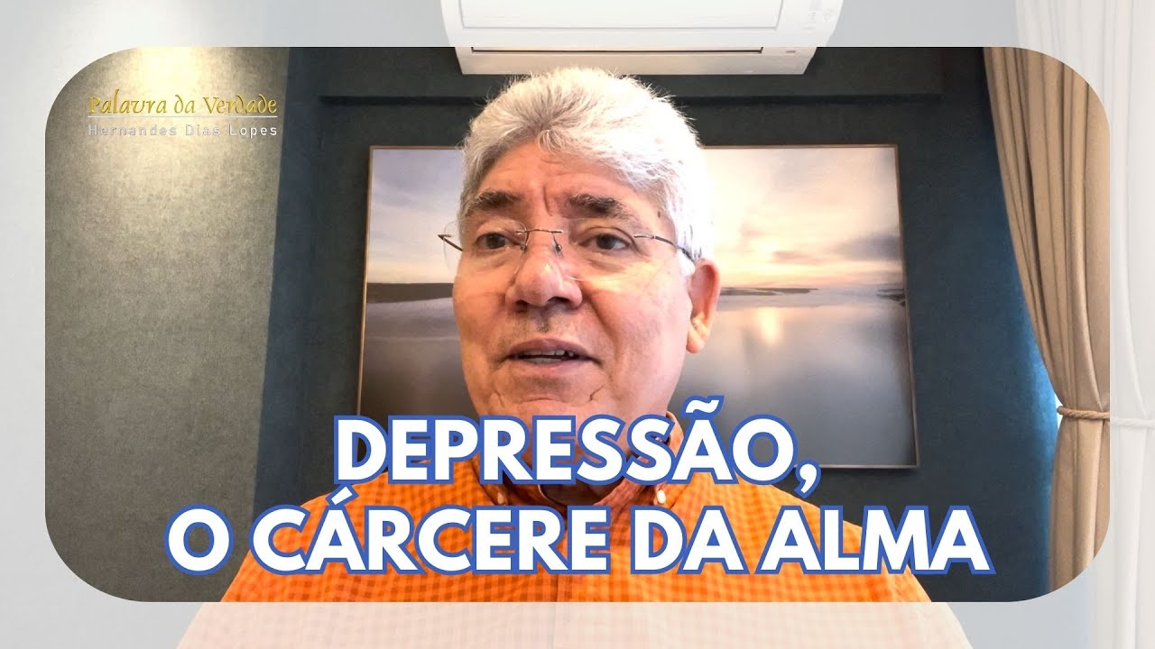 DEPRESSÃO, O CÁRCERE DA ALMA - Hernandes Dias Lopes