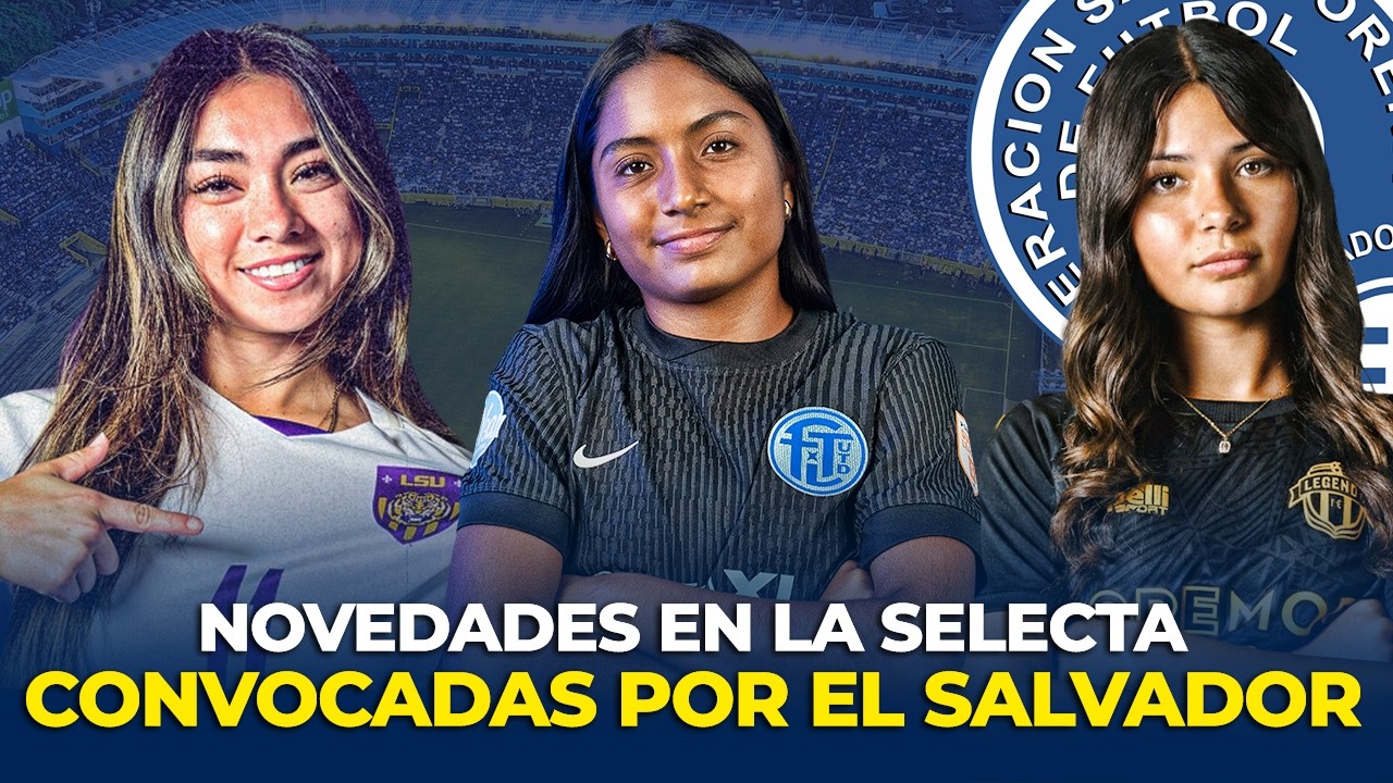 CONVOCADAS A LA SELECCIÓN DE EL SALVADOR | NOVEDADES EN LA SELECTA FEMENINA