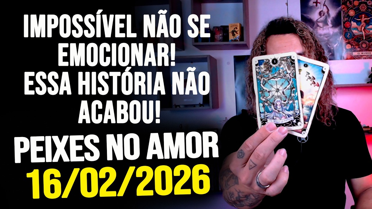 IMPOSSÍVEL NÃO SE EMOCIONAR! ESSA HISTÓRIA NÃO ACABOU!! PEIXES NO AMOR - SEGUNDA 16/02/2026 ❤️