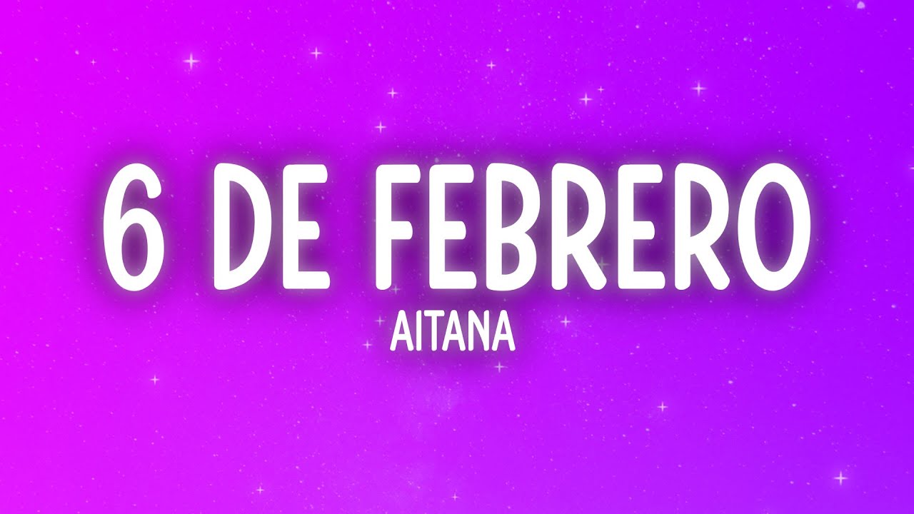 Aitana - 6 DE FEBRERO (Letra/Lyrics)