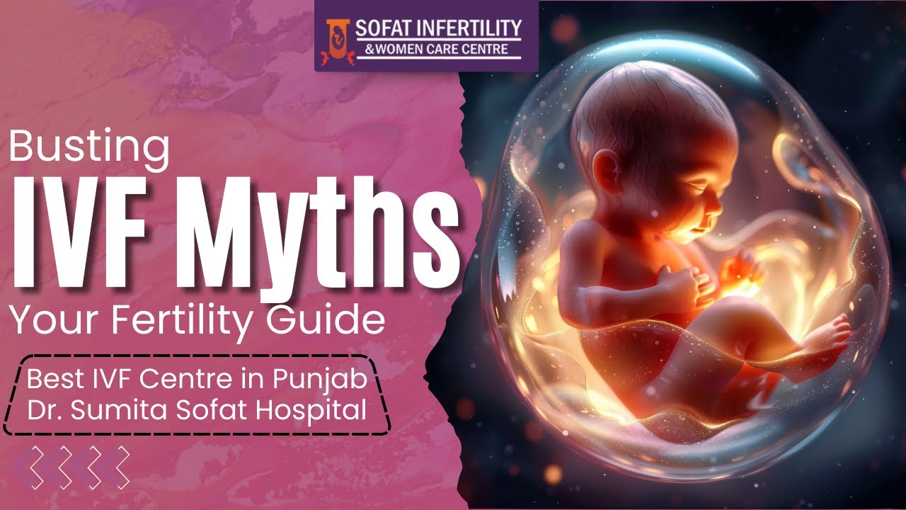 Busting IVF Myths: Your Fertility Guide | Best IVF Centre in Punjab | Dr. Sumita Sofat Hospital