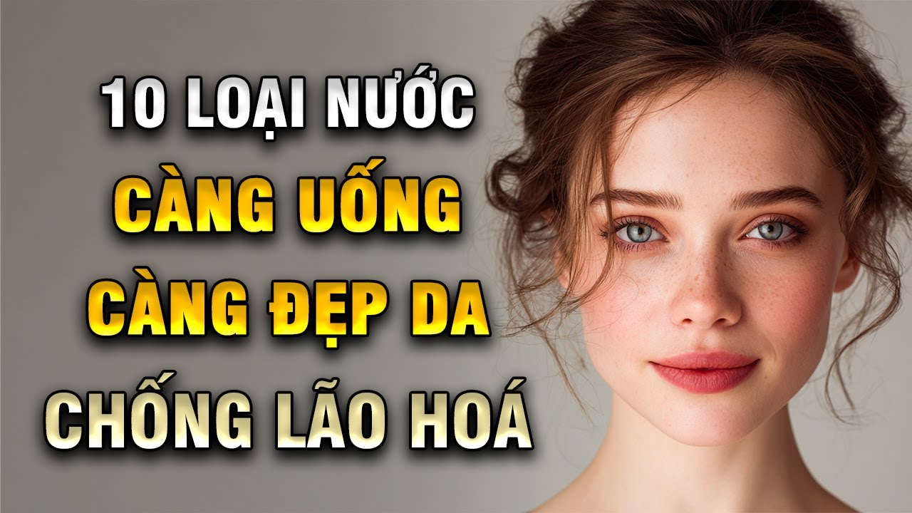 10 Loại Nước Càng Uống Da Càng Đẹp – Chống Lão Hóa Tự Nhiên | Khoẻ Đẹp Tự Nhiên