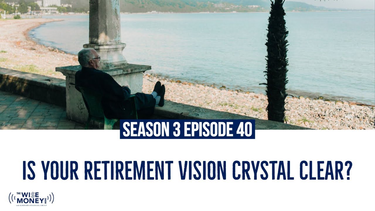 KFG Wise Money Radio S3E40: Is Your Retirement Vision Crystal Clear?