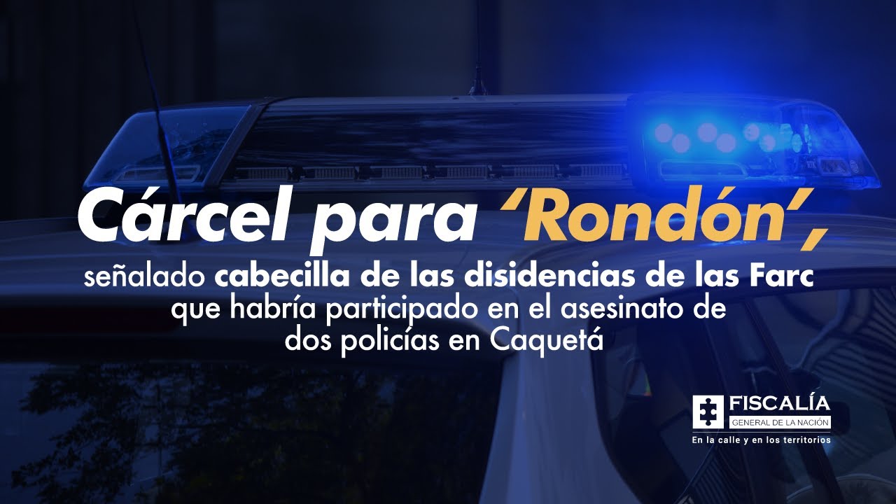 C&aacute;rcel para se&ntilde;alado cabecilla de las disidencias que habr&iacute;a participado en asesinato de polic&iacute;as