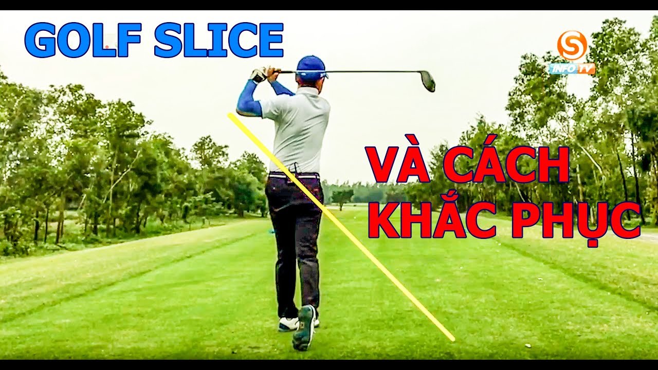 Học chơi GOLF | Khắc phục lỗi SLICE khi SWING