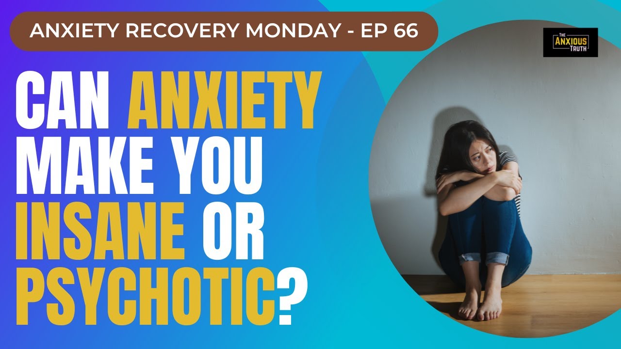 Can Anxiety Make You Insane Or Psychotic? (Recovery Monday #66)