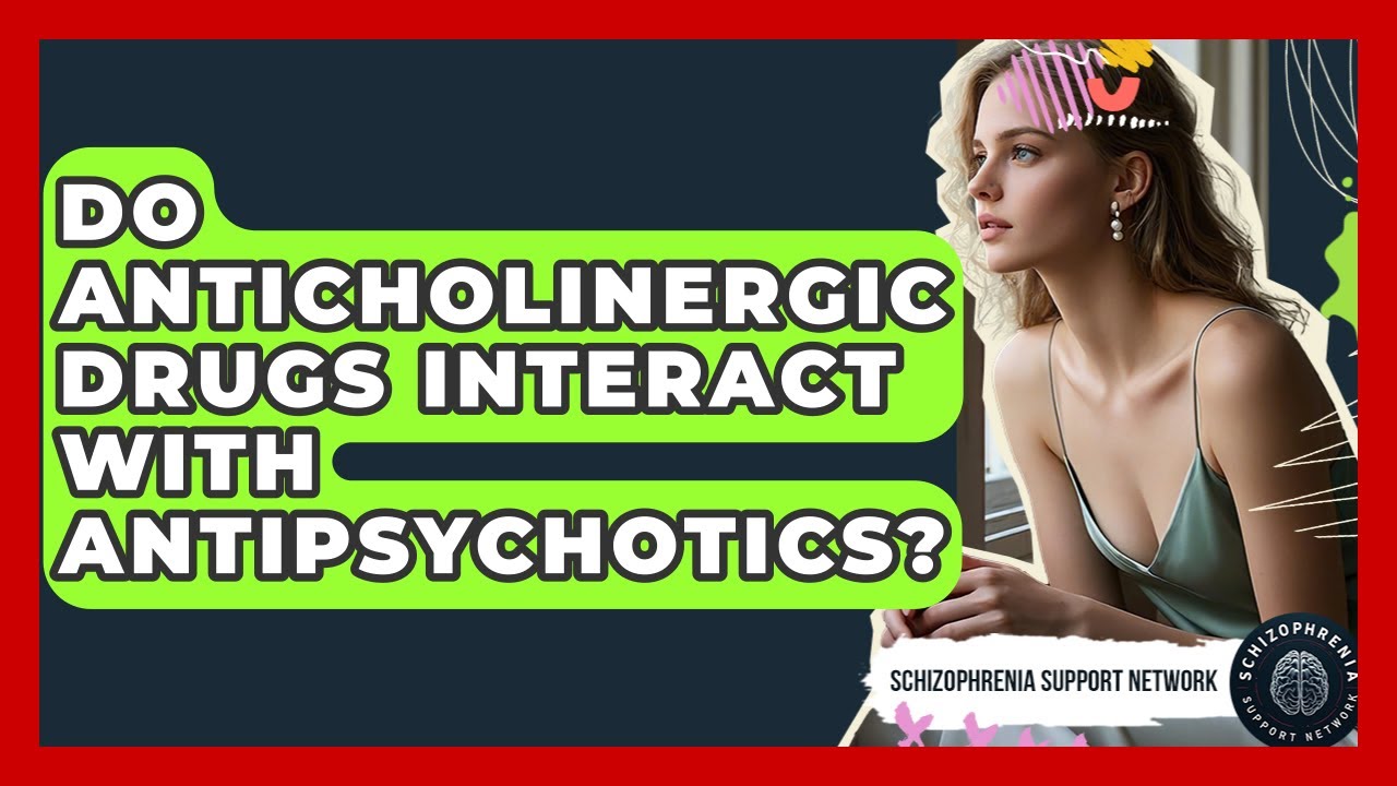 Do Anticholinergic Drugs Interact With Antipsychotics? - Schizophrenia Support Network
