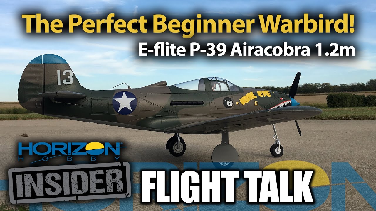 Horizon Insider Flight Talk: E-flite P-39 Airacobra - The Perfect Beginner Warbird!