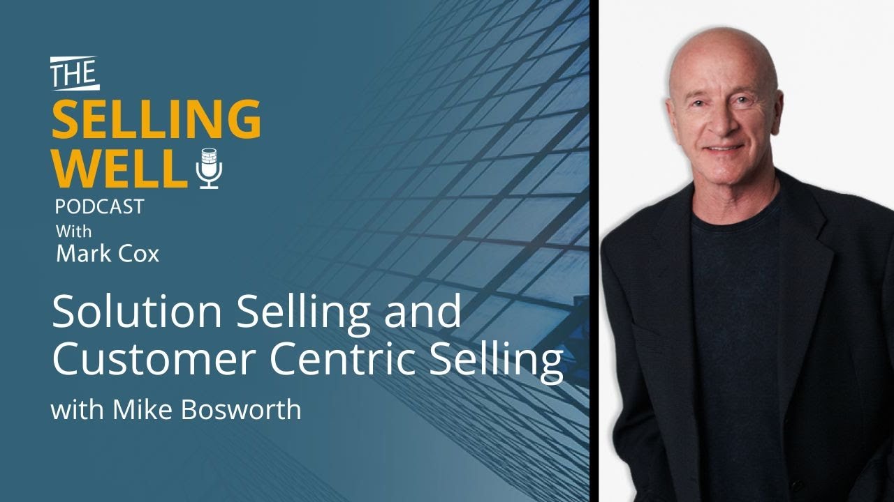 The Selling Well EP 64 - Solution Selling and Customer Centric Selling with Mike Bosworth