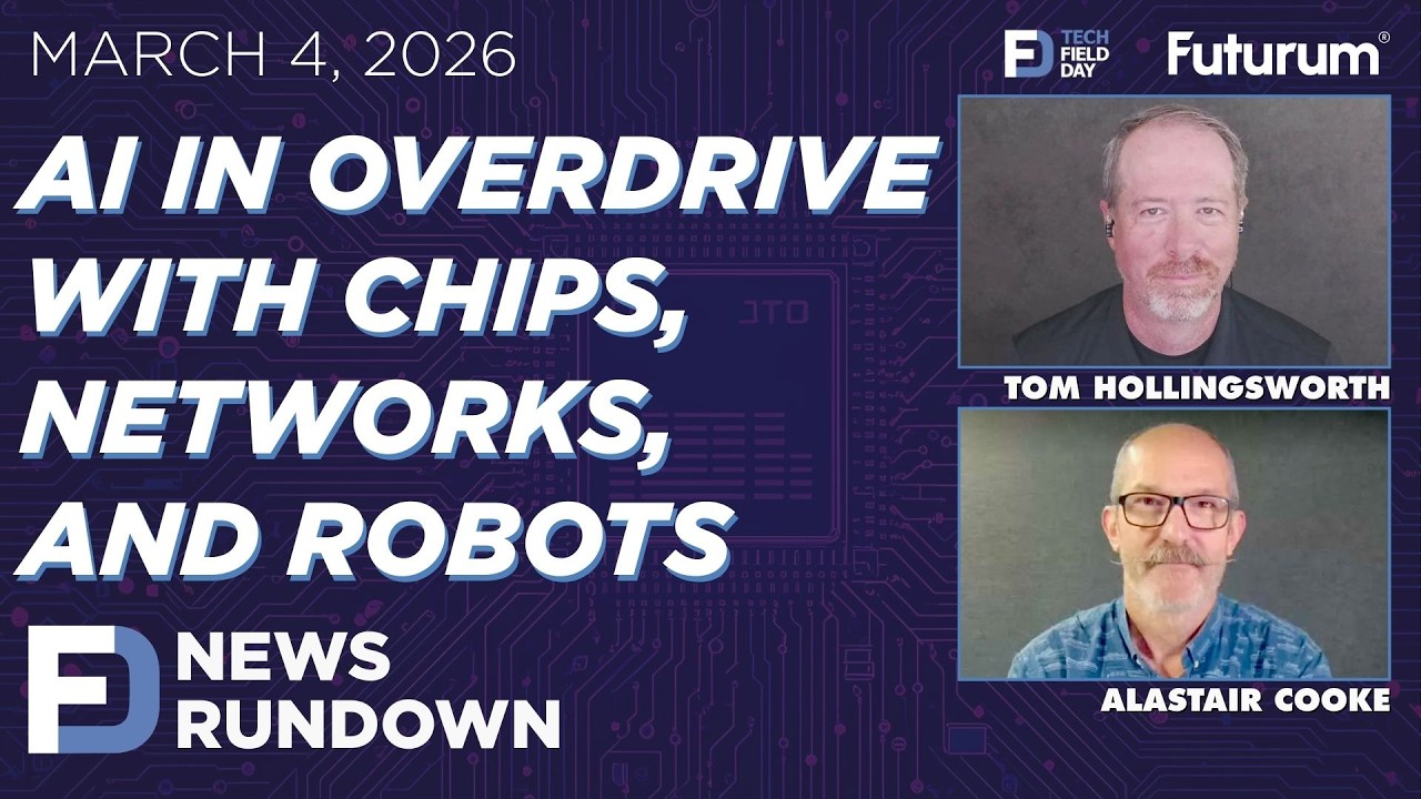 AI in Overdrive with Chips, Networks, and Robots | Tech Field Day News Rundown: March 4, 2026