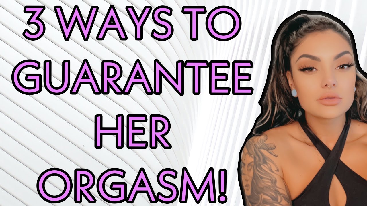 3 ways to guarantee her orgasm!