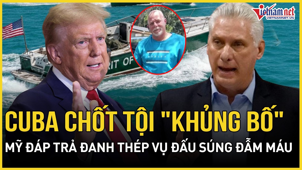 Toàn cảnh Cuba đấu súng đẫm máu tàu Mỹ: Havana chốt tội 