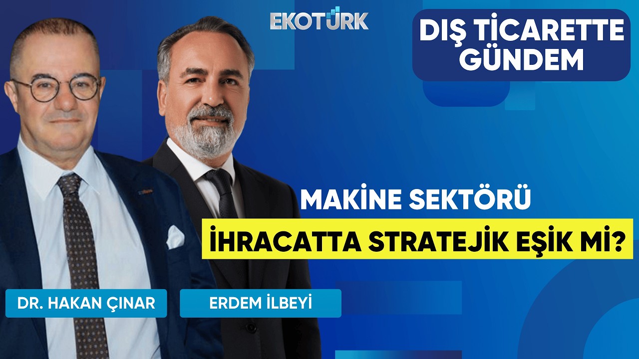 Makine Sektörü İhracatta Stratejik Eşik Mi? | Dış Ticarette Gündem |  Sevda Kayhan Yılmaz