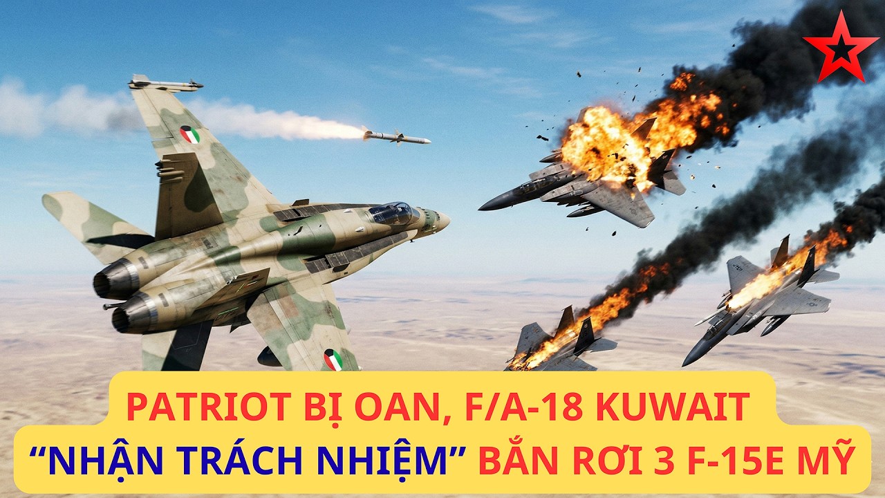 Quay xe SỐC, F/A-18 Kuwait mới là tác giả bắn nhầm 3 F-15E Mỹ, giải oan Patriot