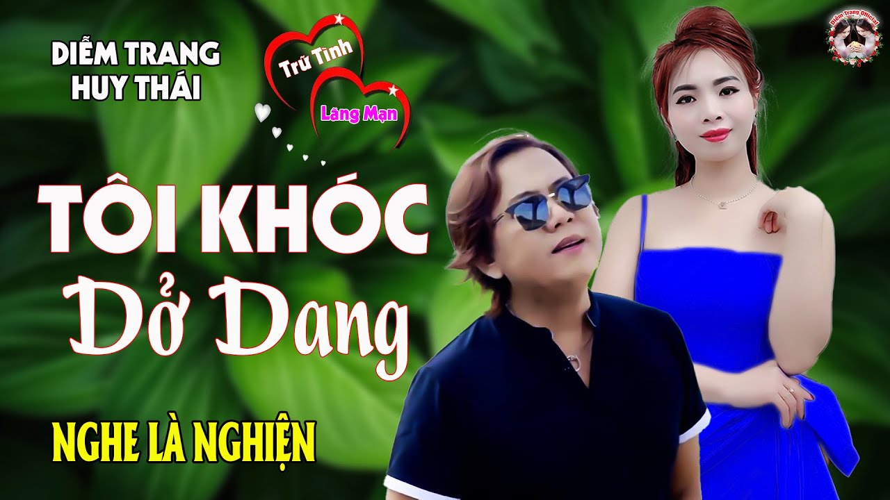 LK Tôi Khóc Dở Dang ✔️ DIỄM TRANG - HUY THÁI ✔️ Bài Hát Làm Đốn Tim Hàng Triệu Người Nghe