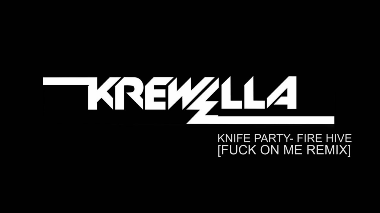 Knife Party - Fire Hive (Krewella FUCK ON ME Remix)