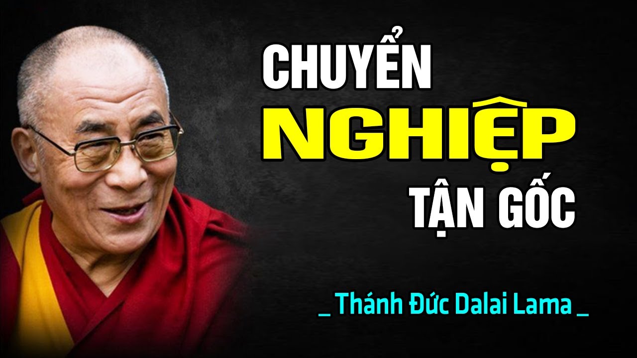 Cách Chuyển NGHIỆP Từ Tận Gốc - Rất Hay Đừng Bỏ Qua | Lời Khai Thị Từ Thánh Đức Dalai Lama
