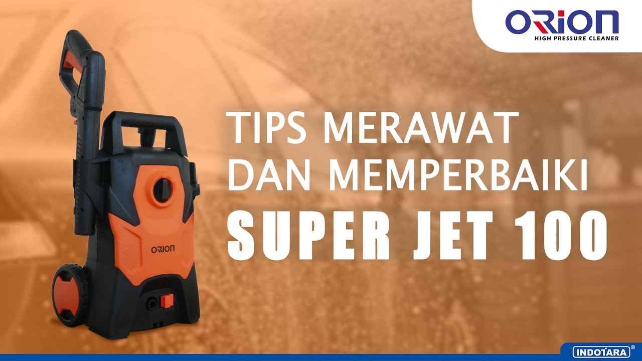 PERAWATAN DAN TROUBLE SHOOT UNTUK ORION JET CLEANER SUPERJET 100
