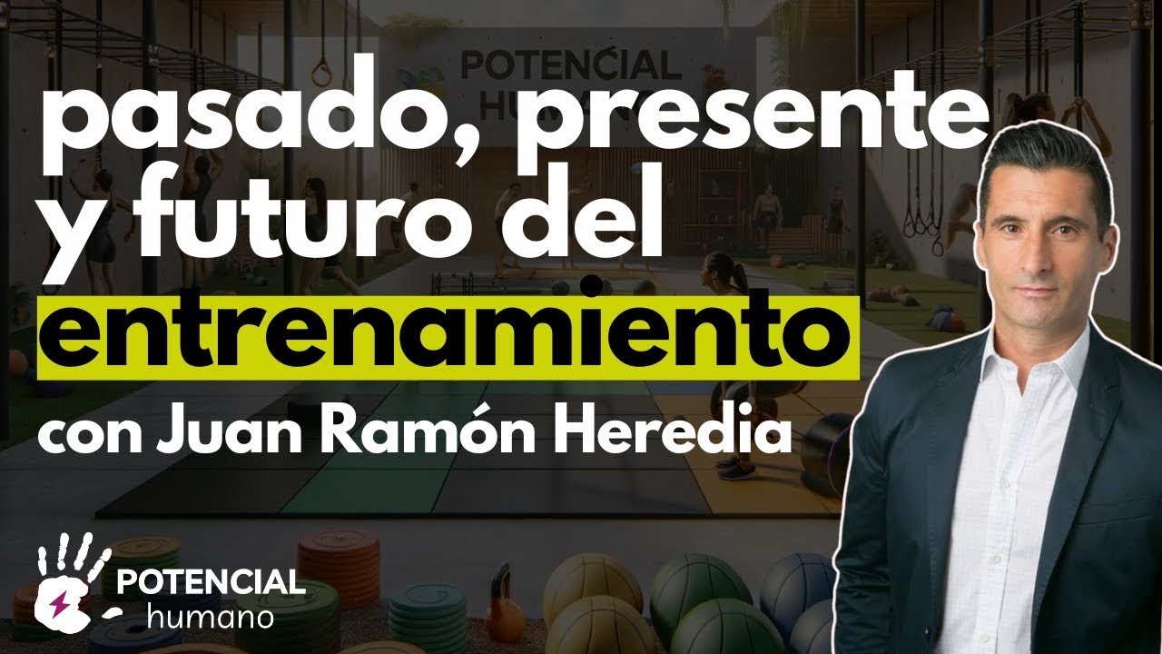 Pasado, presente y futuro del entrenamiento con Juan Ramón Heredia | Potencial Humano Podcast #11