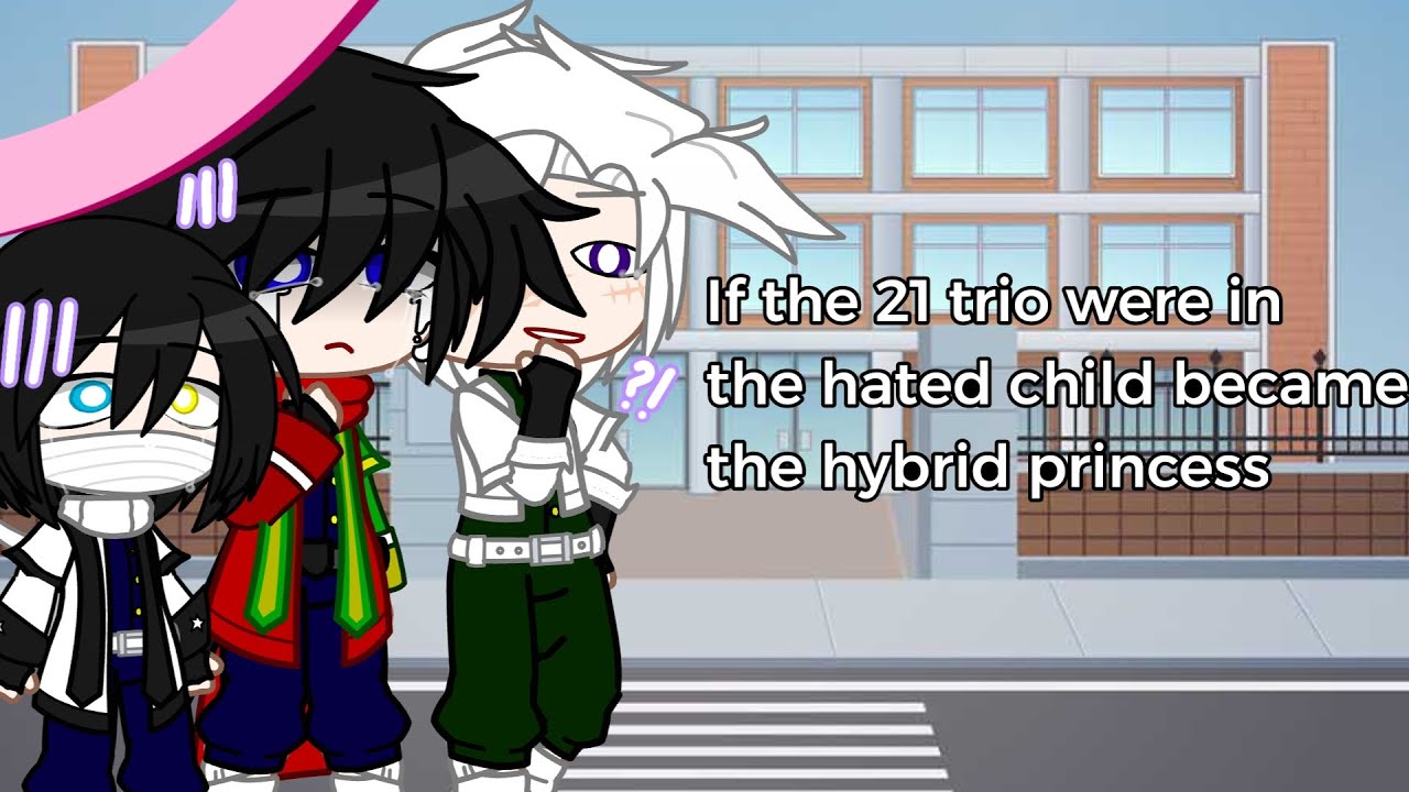 If the 21 trio were in the hated child became the hybrid princess