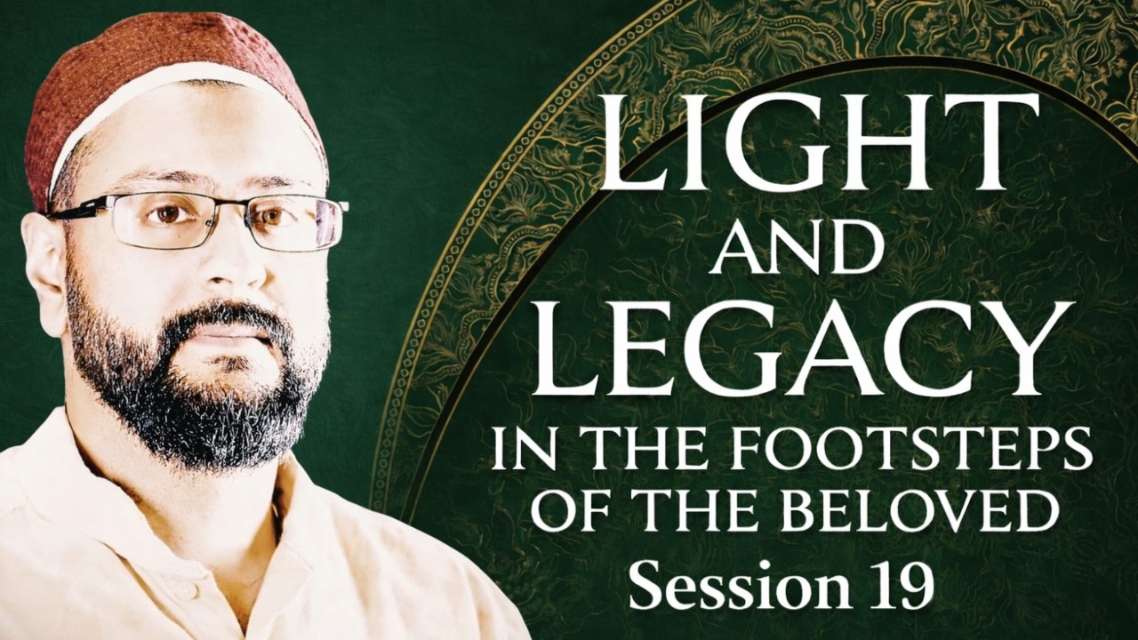 Session 19 | Light and Legacy in the Footsteps of The Beloved | Sidi AbuBilaal Yakub