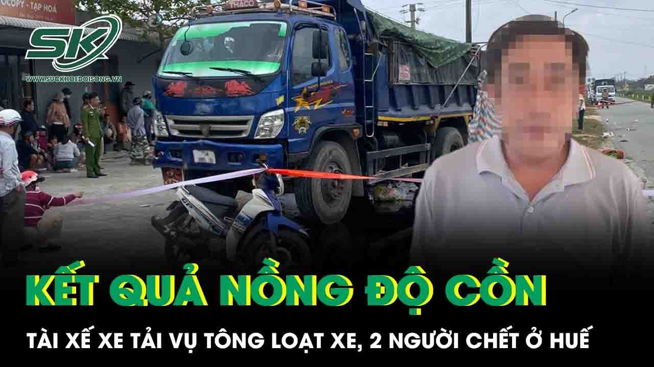 Vụ ôtô tải tông loạt xe khiến 4 người thương vong ở Huế: Bất ngờ kết quả nồng độ cồn của tài xế
