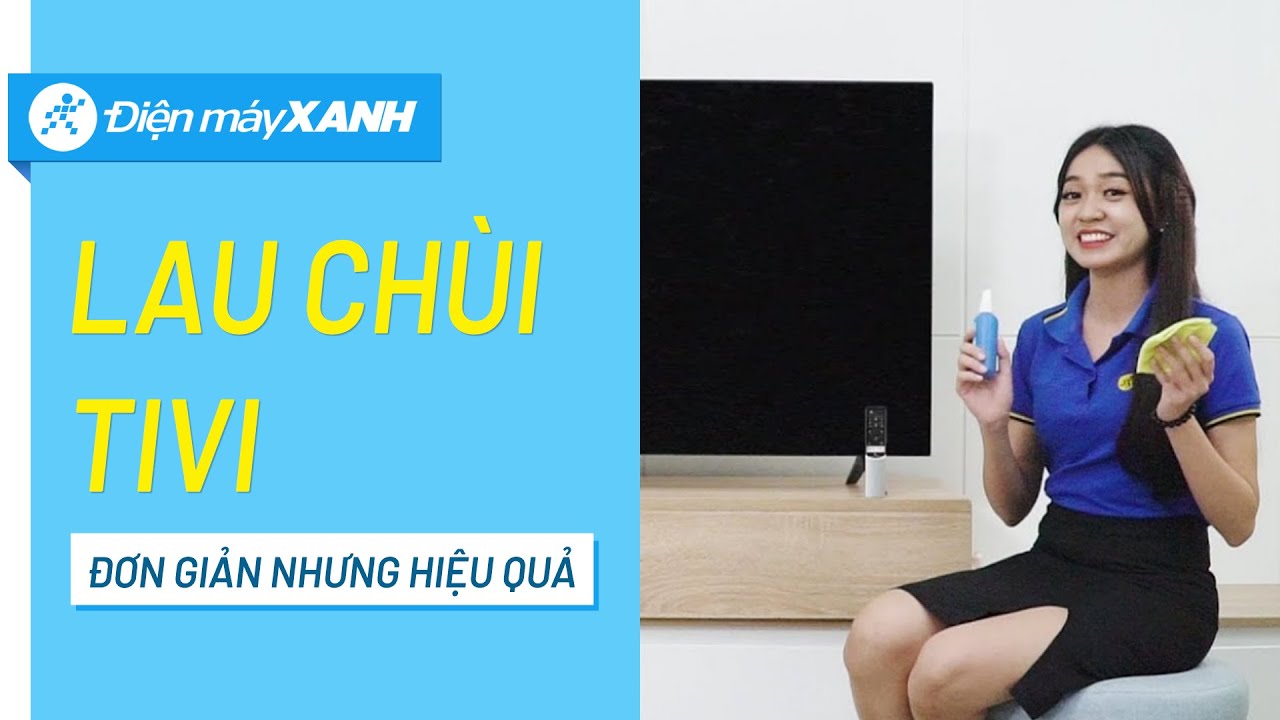 Hướng dẫn vệ sinh màn hình tivi đúng cách • Điện máy XANH