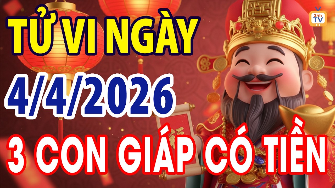 Tử vi ng&agrave;y thứ bảy, Ng&agrave;y 4 th&aacute;ng 4 năm 2026 | Tử vi 12 con gi&aacute;p | Tử vi ng&agrave;y | Tử vi 24h | TV24h