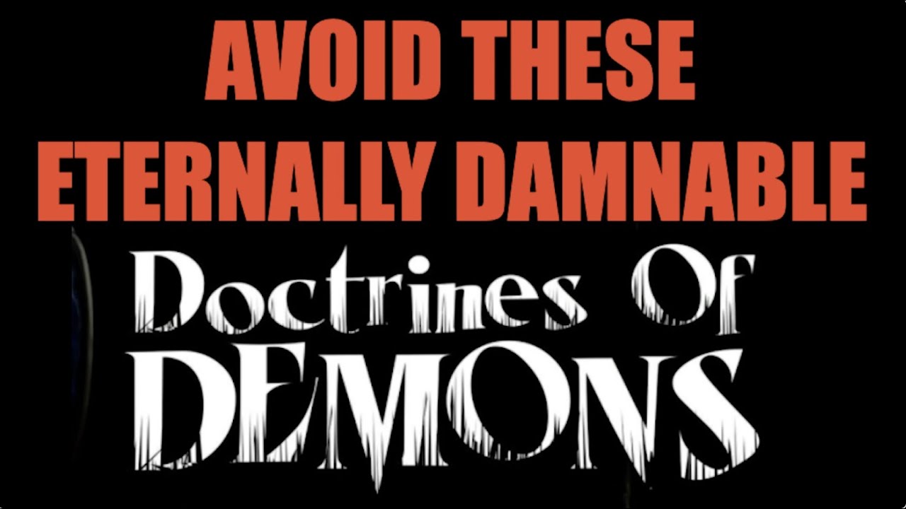 DEADLY DEMON DOCTRINES--AVOID THESE ETERNALLY DAMNABLE DEMON DOCTRINES AT ALL COSTS