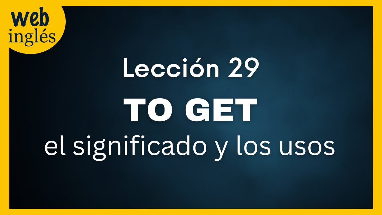 ★29~TO GET- El Significado y Los Usos - Tiempo Presente Simple
