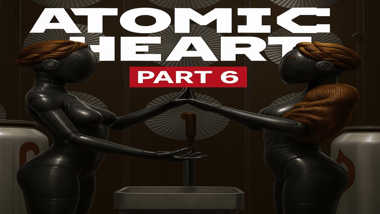 Atomic Heart Part 6 – THE BALLERINA TWINS & THE PLOT THICKENS (No Commentary)
