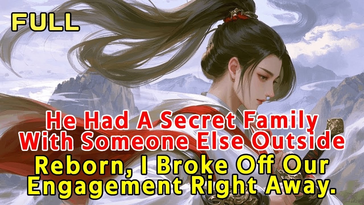 He Had A Secret Family With Someone Else Outside. Reborn, I Broke Off Our Engagement Right Away.