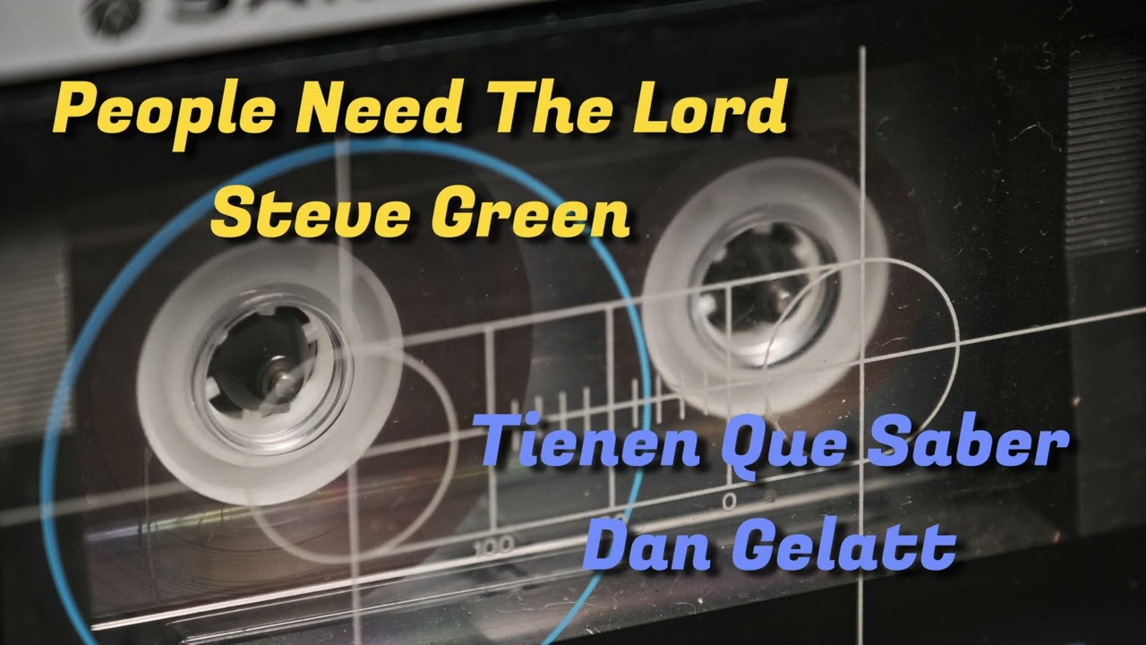 People Need The Lord - Steve Green / Original de Tienen Que Saber de Dan Gelatt