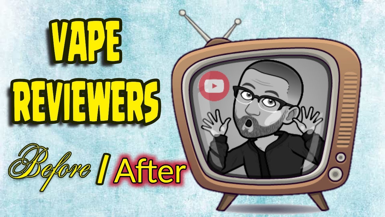 VAPING REVIEWERS - Before and After [2020]