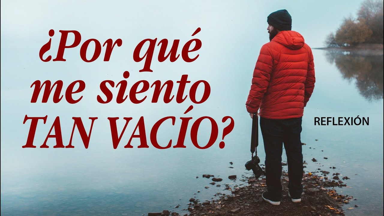 ¿Por qué me siento tan vacío? Reflexión