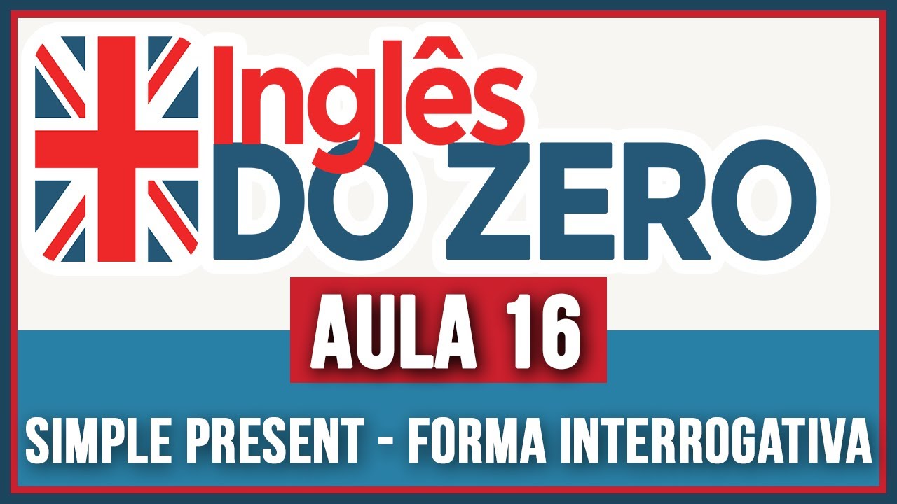 INGLÊS DO ZERO - Aula 16 | Simple Present - Forma Interrogativa