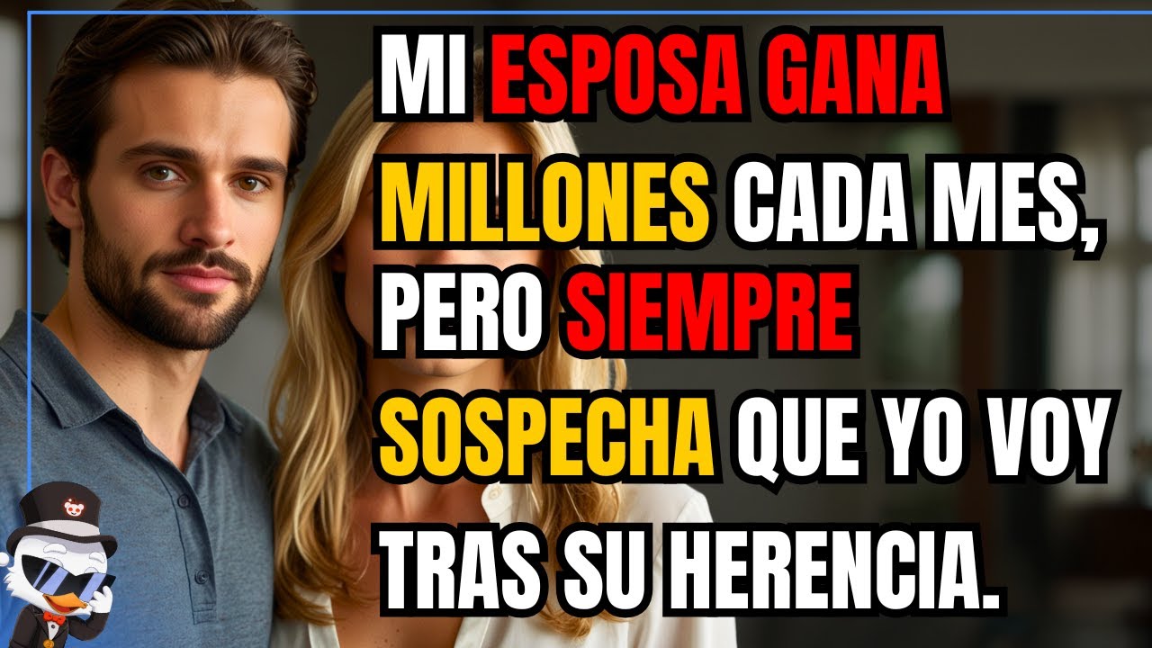 MI ESPOSA GANA MILLONES CADA MES, PERO SIEMPRE SOSPECHA QUE YO VOY TRAS SU HERENCIA. ELLA CONTROLA
