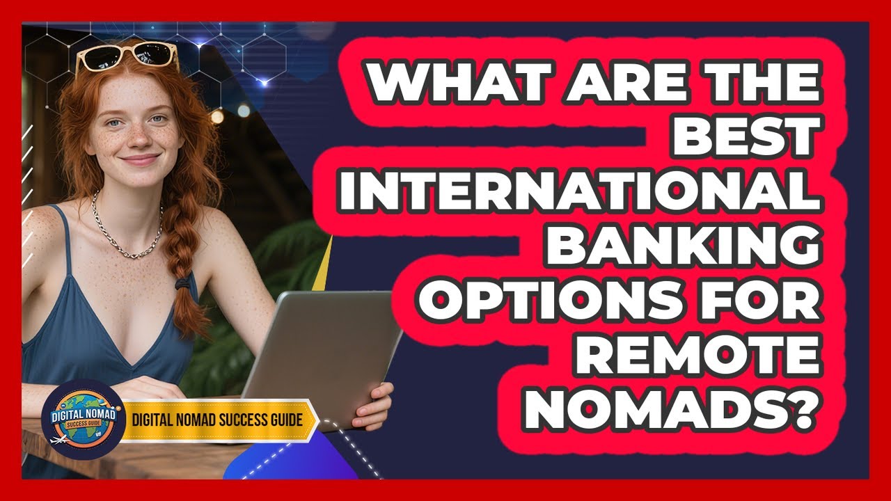 What Are The Best International Banking Options For Remote Nomads? - Digital Nomad Success Guide