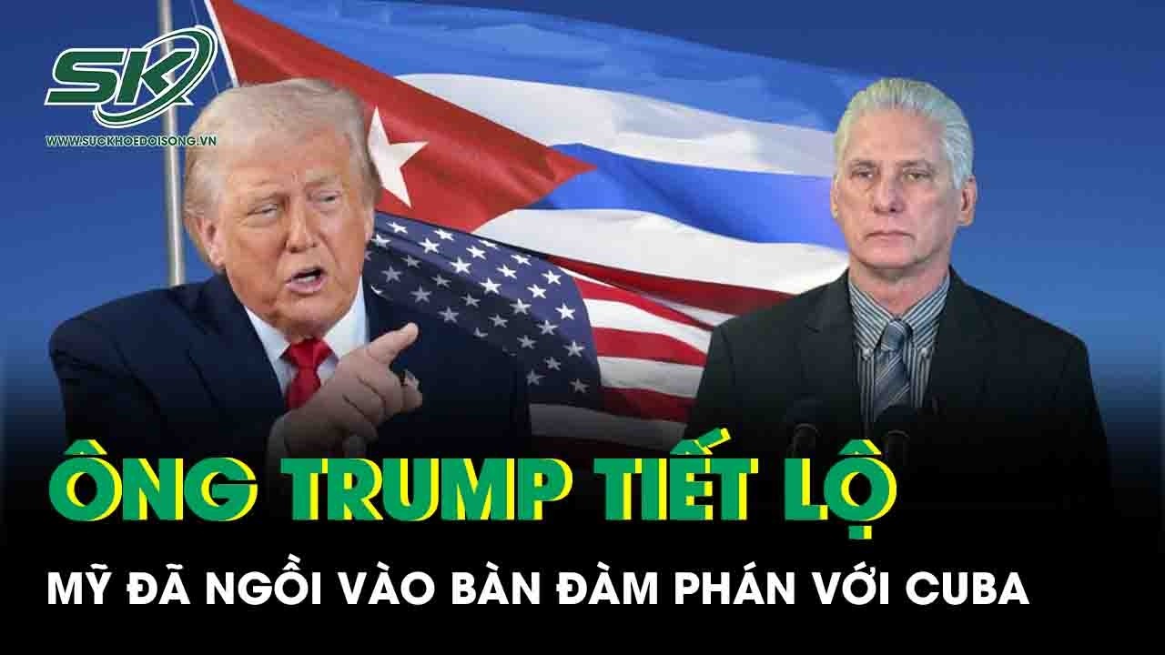 Ông Trump bất ngờ tiết lộ Mỹ đã ngồi vào bàn đàm phán với Cuba