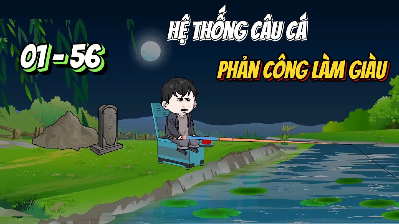 [Full 01 - 56] Hệ thống câu cá phản công làm giàu | Ngọc Đức Review