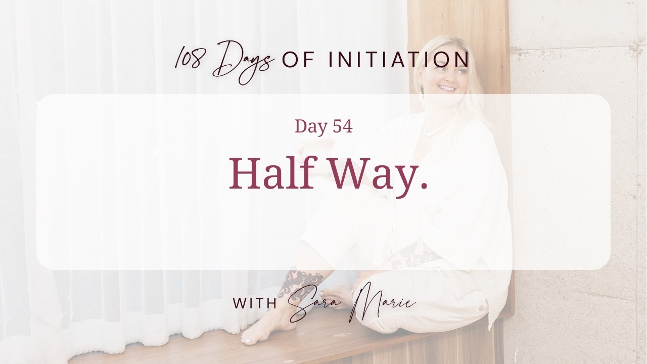 108 Days Of Initiation - Day 54 / Half Way.