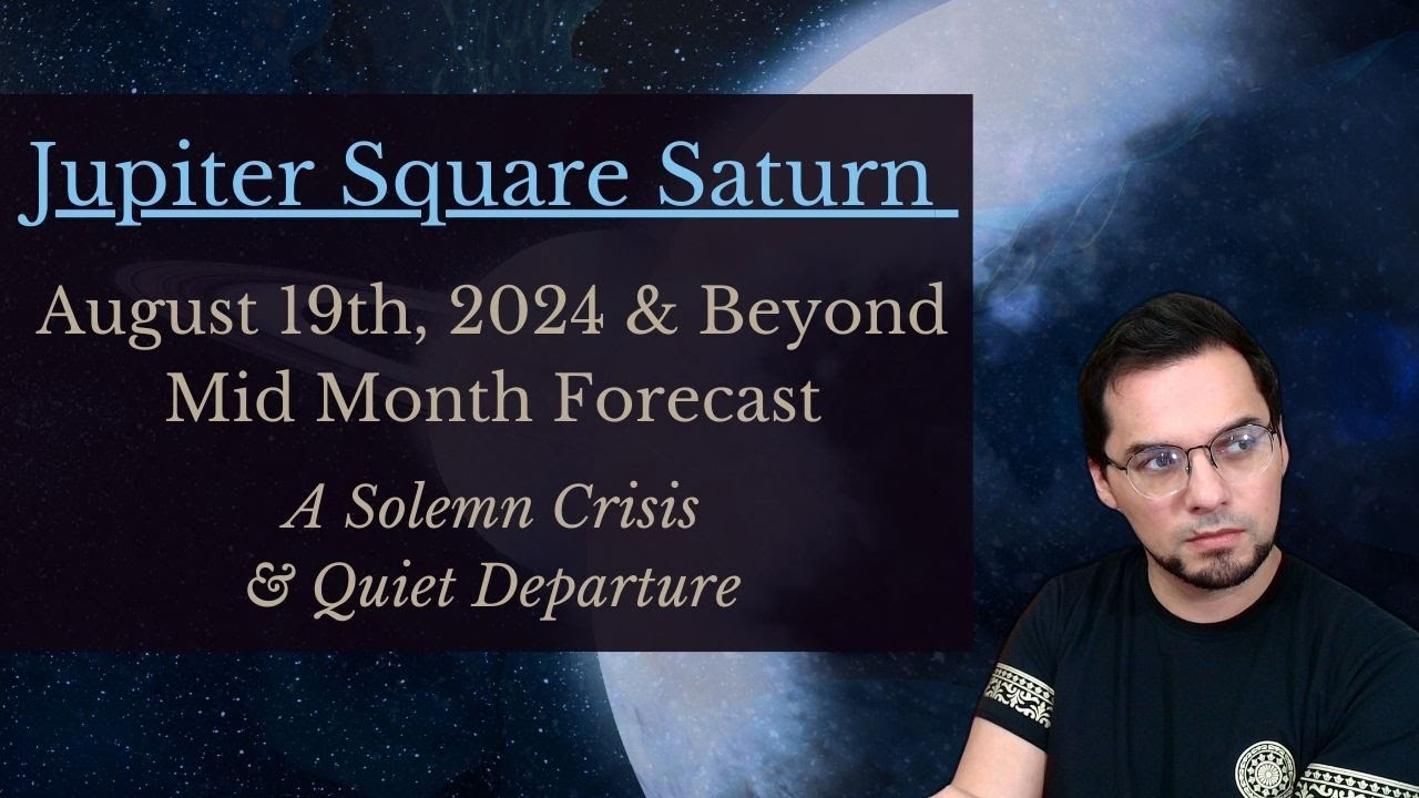 Jupiter Square Saturn August 19 2024 And Beyond || The Solemn Crisis