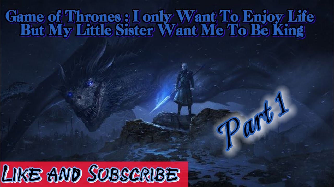 GAME OF THRONES: I only Want To Enjoy Life But My Little Sister Wants Me to Be King Part 1